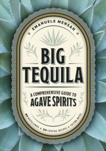 Big Tequila : A Comprehensive Guide to Agave Spirits