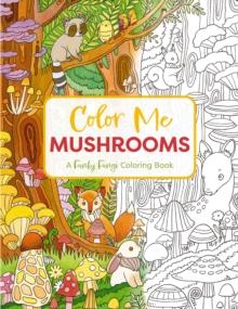 Color Me Mushrooms : A Funky Fungi Coloring Book