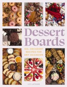 Dessert Boards : 100+ Decadent Recipes for Any Occasion