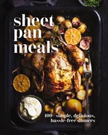 Sheet-Pan Meals : 100+ Simple, Delicious, Hassle-Free Dinners