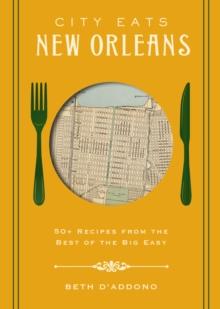 City Eats: New Orleans : 50 Recipes from the Best of Crescent City