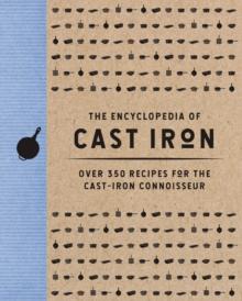 The Encyclopedia of Cast Iron : Over 350 Recipes for the Cast Iron Connoisseur (350 Delicious Cast Iron Recipes)