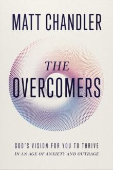 The Overcomers : God's Vision for You to Thrive in an Age of Anxiety and Outrage