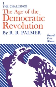 Age of the Democratic Revolution: A Political History of Europe and America, 1760-1800, Volume 1 : The Challenge