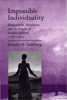 Impossible Individuality : Romanticism, Revolution, and the Origins of Modern Selfhood, 1787-1802