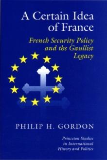 A Certain Idea of France : French Security Policy and Gaullist Legacy