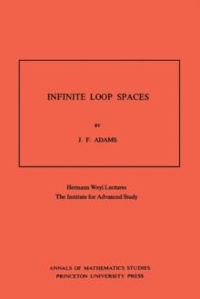 Infinite Loop Spaces (AM-90), Volume 90 : Hermann Weyl Lectures, The Institute for Advanced Study. (AM-90)