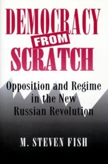 Democracy from Scratch : Opposition and Regime in the New Russian Revolution