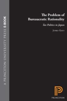 The Problem of Bureaucratic Rationality : Tax Politics in Japan