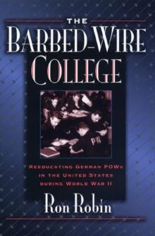 The Barbed-Wire College : Reeducating German POWs in the United States During World War II