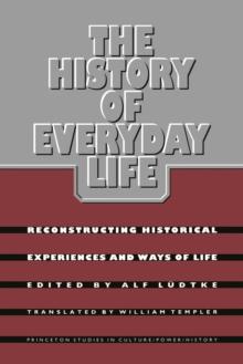 The History of Everyday Life : Reconstructing Historical Experiences and Ways of Life