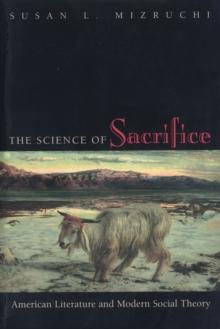 The Science of Sacrifice : American Literature and Modern Social Theory