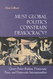 Must Global Politics Constrain Democracy? : Great-Power Realism, Democratic Peace, and Democratic Internationalism