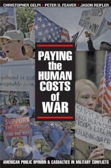 Paying the Human Costs of War : American Public Opinion and Casualties in Military Conflicts