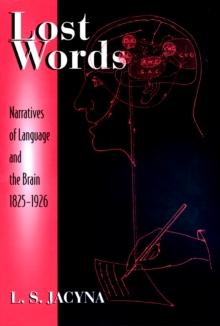 Lost Words : Narratives of Language and the Brain, 1825-1926