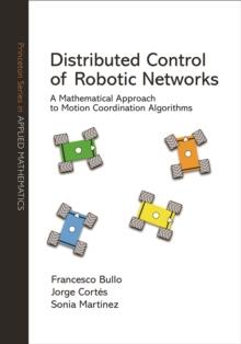 Distributed Control of Robotic Networks : A Mathematical Approach to Motion Coordination Algorithms