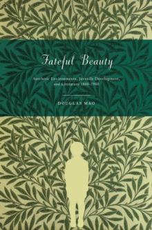 Fateful Beauty : Aesthetic Environments, Juvenile Development, and Literature, 1860-1960