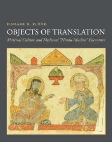 Objects of Translation : Material Culture and Medieval "Hindu-Muslim" Encounter