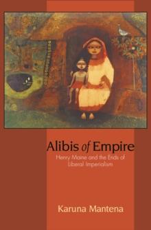 Alibis of Empire : Henry Maine and the Ends of Liberal Imperialism