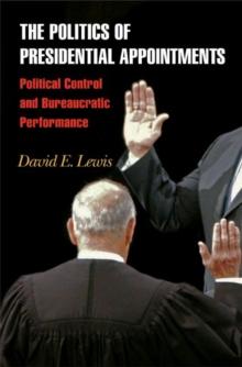 The Politics of Presidential Appointments : Political Control and Bureaucratic Performance