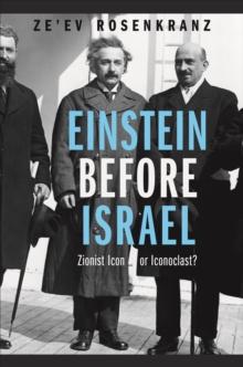 Einstein Before Israel : Zionist Icon or Iconoclast?