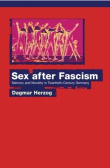 Sex after Fascism : Memory and Morality in Twentieth-Century Germany