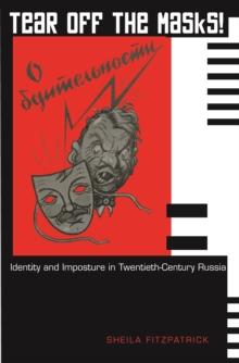 Tear Off the Masks! : Identity and Imposture in Twentieth-Century Russia