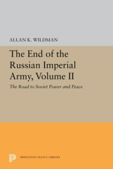 The End of the Russian Imperial Army, Volume II : The Road to Soviet Power and Peace