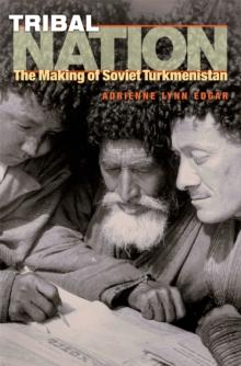 Tribal Nation : The Making of Soviet Turkmenistan