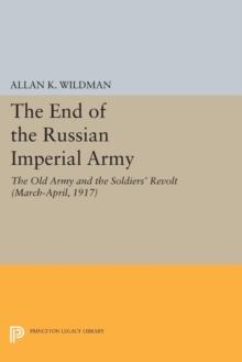 The End of the Russian Imperial Army : The Old Army and the Soldiers' Revolt (March-April, 1917)