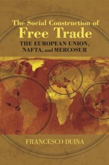 The Social Construction of Free Trade : The European Union, NAFTA, and Mercosur