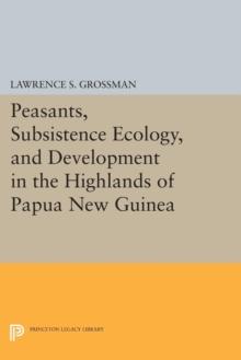 Peasants, Subsistence Ecology, and Development in the Highlands of Papua New Guinea