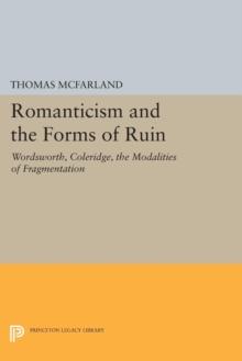 Romanticism and the Forms of Ruin : Wordsworth, Coleridge, the Modalities of Fragmentation