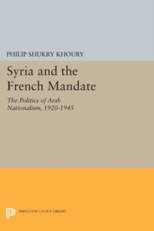 Syria and the French Mandate : The Politics of Arab Nationalism, 1920-1945