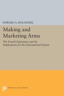 Making and Marketing Arms : The French Experience and Its Implications for the International System