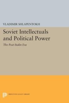 Soviet Intellectuals and Political Power : The Post-Stalin Era