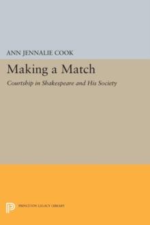 Making a Match : Courtship in Shakespeare and His Society