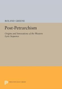 Post-Petrarchism : Origins and Innovations of the Western Lyric Sequence