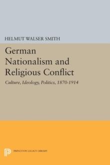 German Nationalism and Religious Conflict : Culture, Ideology, Politics, 1870-1914