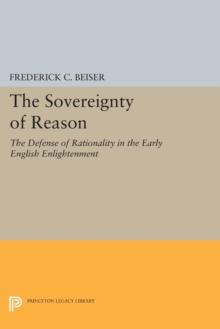 The Sovereignty of Reason : The Defense of Rationality in the Early English Enlightenment