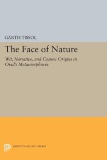 The Face of Nature : Wit, Narrative, and Cosmic Origins in Ovid's Metamorphoses