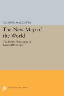 The New Map of the World : The Poetic Philosophy of Giambattista Vico