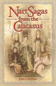 Nart Sagas from the Caucasus : Myths and Legends from the Circassians, Abazas, Abkhaz, and Ubykhs