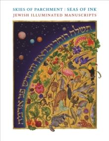 Skies of Parchment, Seas of Ink : Jewish Illuminated Manuscripts