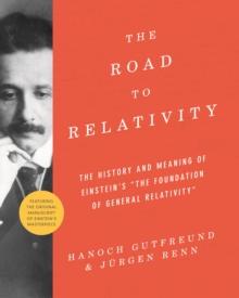 The Road to Relativity : The History and Meaning of Einstein's "The Foundation of General Relativity", Featuring the Original Manuscript of Einstein's Masterpiece