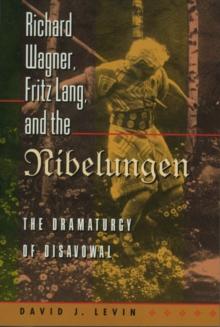 Richard Wagner, Fritz Lang, and the Nibelungen : The Dramaturgy of Disavowal