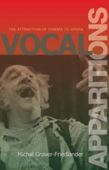 Vocal Apparitions : The Attraction of Cinema to Opera