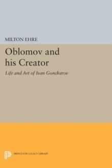 Oblomov and his Creator : Life and Art of Ivan Goncharov