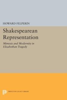 Shakespearean Representation : Mimesis and Modernity in Elizabethan Tragedy