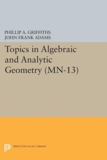 Topics in Algebraic and Analytic Geometry. (MN-13), Volume 13 : Notes From a Course of Phillip Griffiths